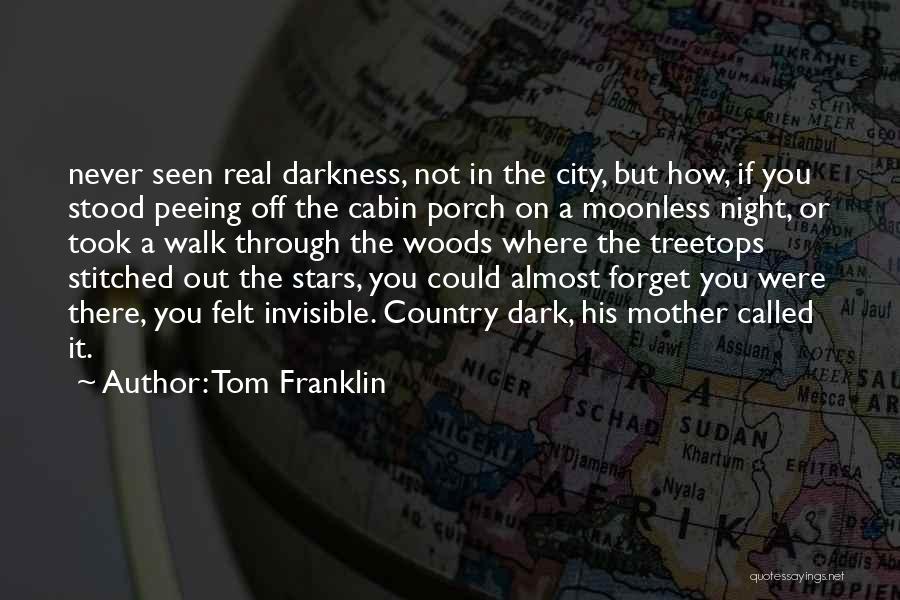 Tom Franklin Quotes: Never Seen Real Darkness, Not In The City, But How, If You Stood Peeing Off The Cabin Porch On A