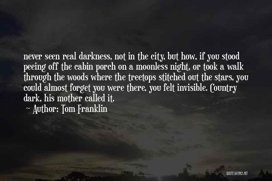 Tom Franklin Quotes: Never Seen Real Darkness, Not In The City, But How, If You Stood Peeing Off The Cabin Porch On A