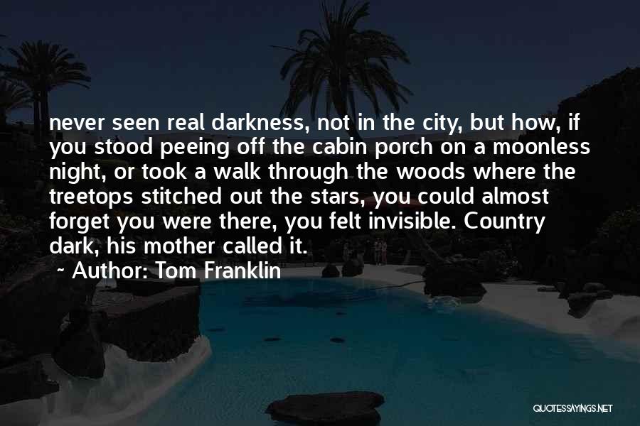Tom Franklin Quotes: Never Seen Real Darkness, Not In The City, But How, If You Stood Peeing Off The Cabin Porch On A