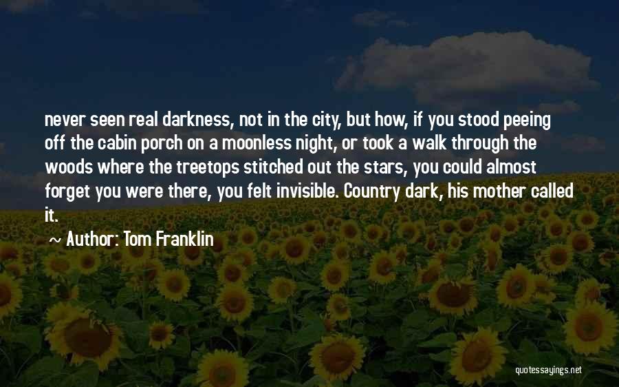 Tom Franklin Quotes: Never Seen Real Darkness, Not In The City, But How, If You Stood Peeing Off The Cabin Porch On A