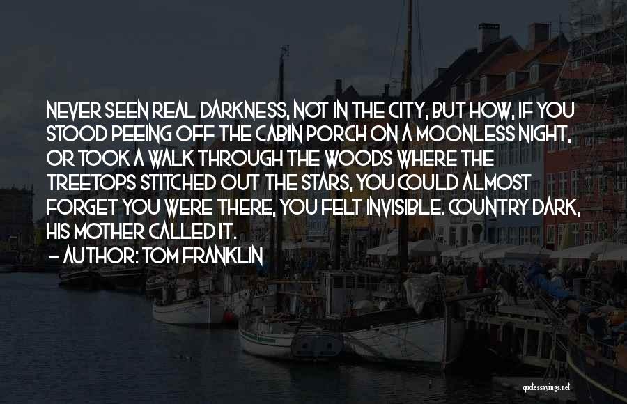 Tom Franklin Quotes: Never Seen Real Darkness, Not In The City, But How, If You Stood Peeing Off The Cabin Porch On A