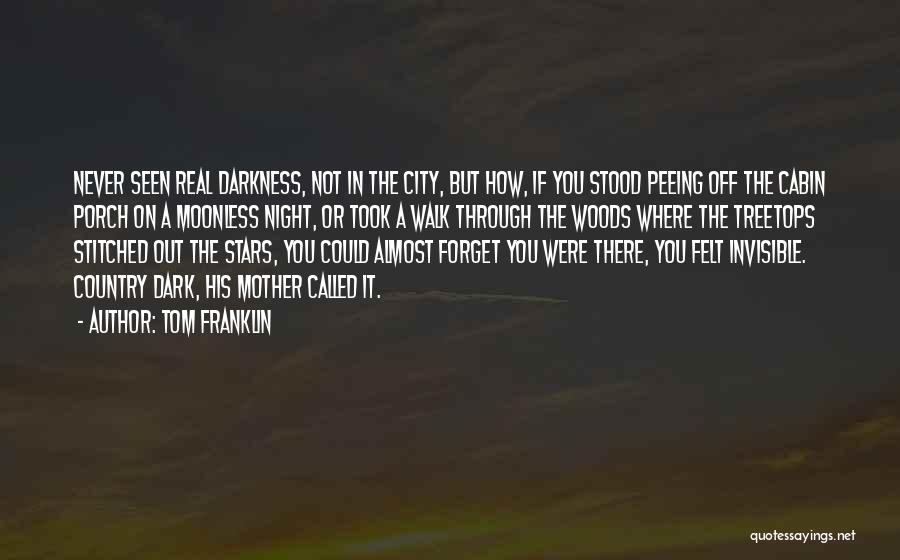 Tom Franklin Quotes: Never Seen Real Darkness, Not In The City, But How, If You Stood Peeing Off The Cabin Porch On A