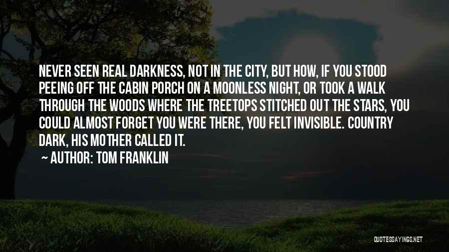 Tom Franklin Quotes: Never Seen Real Darkness, Not In The City, But How, If You Stood Peeing Off The Cabin Porch On A