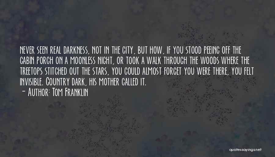 Tom Franklin Quotes: Never Seen Real Darkness, Not In The City, But How, If You Stood Peeing Off The Cabin Porch On A