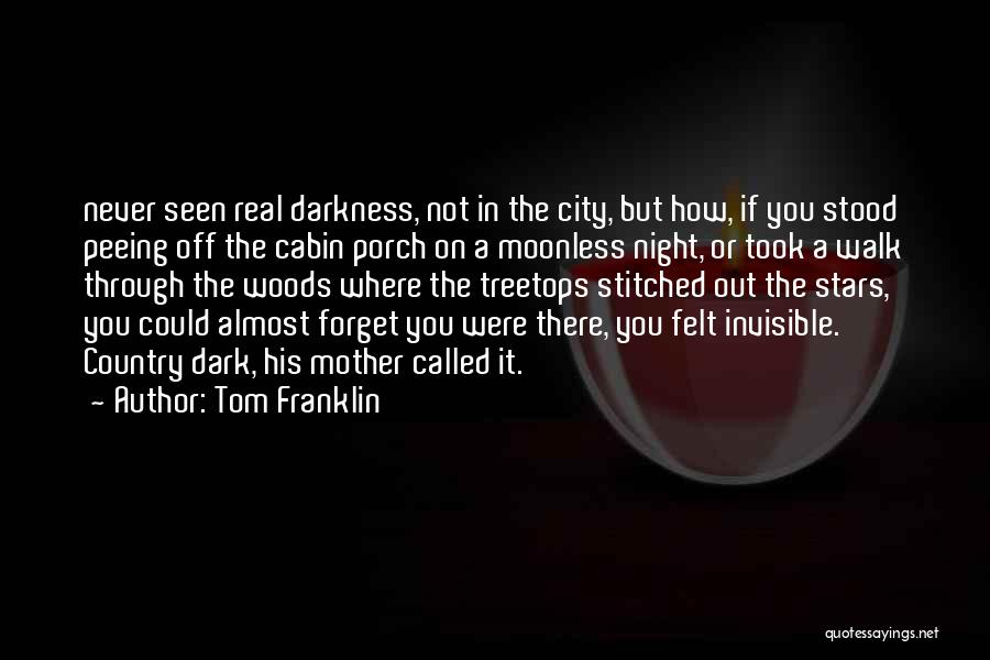 Tom Franklin Quotes: Never Seen Real Darkness, Not In The City, But How, If You Stood Peeing Off The Cabin Porch On A