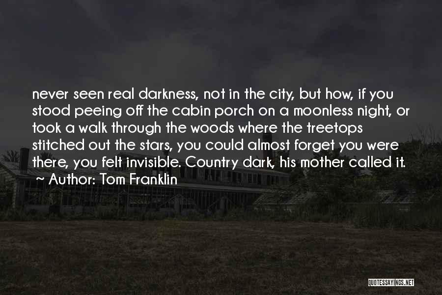 Tom Franklin Quotes: Never Seen Real Darkness, Not In The City, But How, If You Stood Peeing Off The Cabin Porch On A