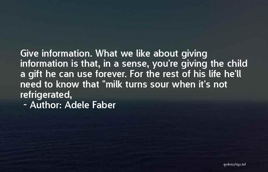 Adele Faber Quotes: Give Information. What We Like About Giving Information Is That, In A Sense, You're Giving The Child A Gift He