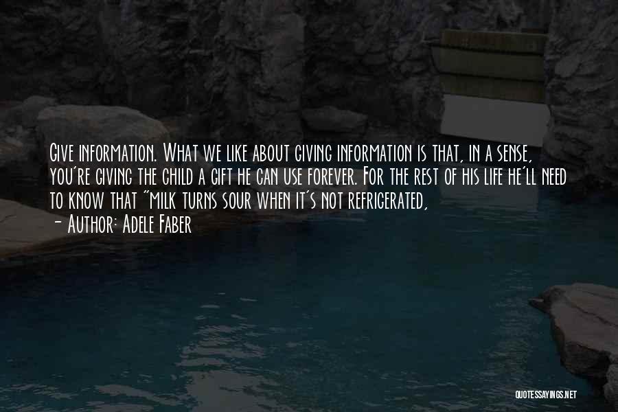 Adele Faber Quotes: Give Information. What We Like About Giving Information Is That, In A Sense, You're Giving The Child A Gift He