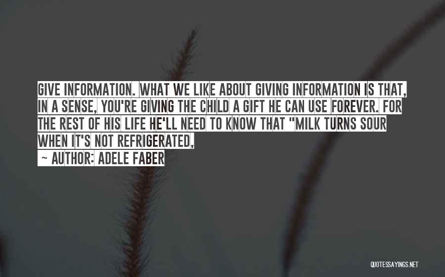 Adele Faber Quotes: Give Information. What We Like About Giving Information Is That, In A Sense, You're Giving The Child A Gift He