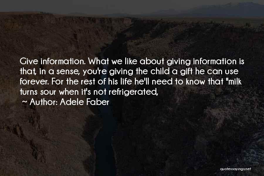 Adele Faber Quotes: Give Information. What We Like About Giving Information Is That, In A Sense, You're Giving The Child A Gift He