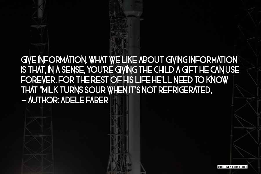 Adele Faber Quotes: Give Information. What We Like About Giving Information Is That, In A Sense, You're Giving The Child A Gift He