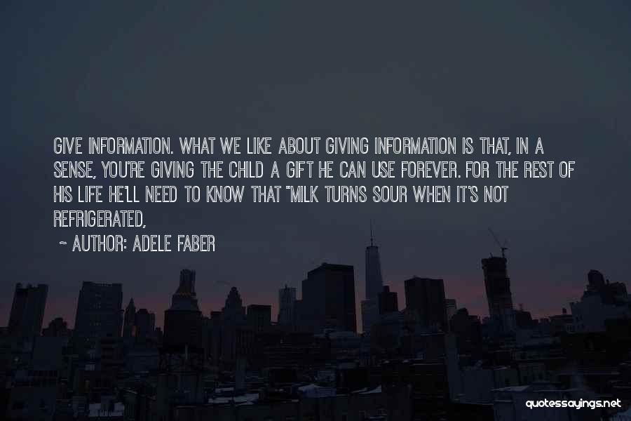 Adele Faber Quotes: Give Information. What We Like About Giving Information Is That, In A Sense, You're Giving The Child A Gift He