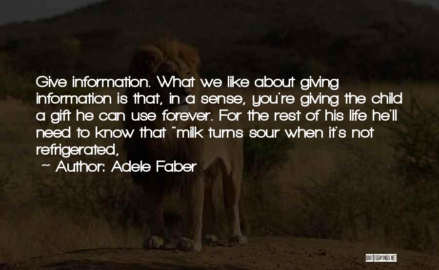 Adele Faber Quotes: Give Information. What We Like About Giving Information Is That, In A Sense, You're Giving The Child A Gift He