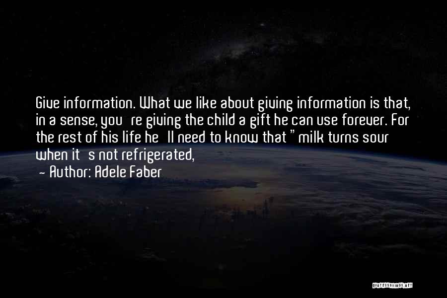 Adele Faber Quotes: Give Information. What We Like About Giving Information Is That, In A Sense, You're Giving The Child A Gift He