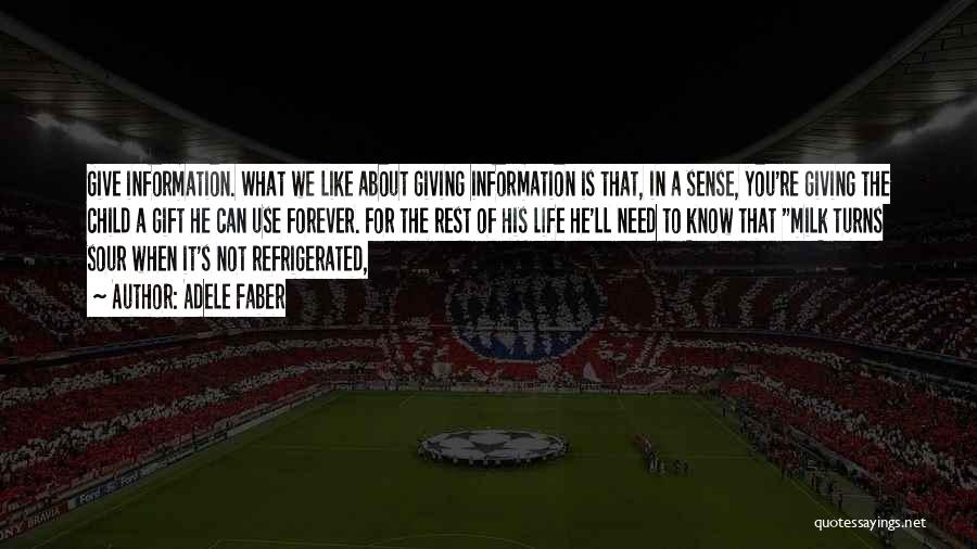 Adele Faber Quotes: Give Information. What We Like About Giving Information Is That, In A Sense, You're Giving The Child A Gift He