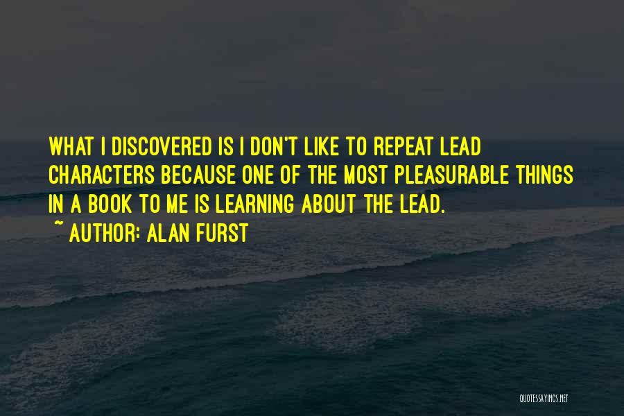 Alan Furst Quotes: What I Discovered Is I Don't Like To Repeat Lead Characters Because One Of The Most Pleasurable Things In A