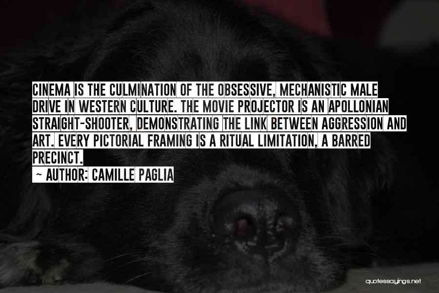 Camille Paglia Quotes: Cinema Is The Culmination Of The Obsessive, Mechanistic Male Drive In Western Culture. The Movie Projector Is An Apollonian Straight-shooter,