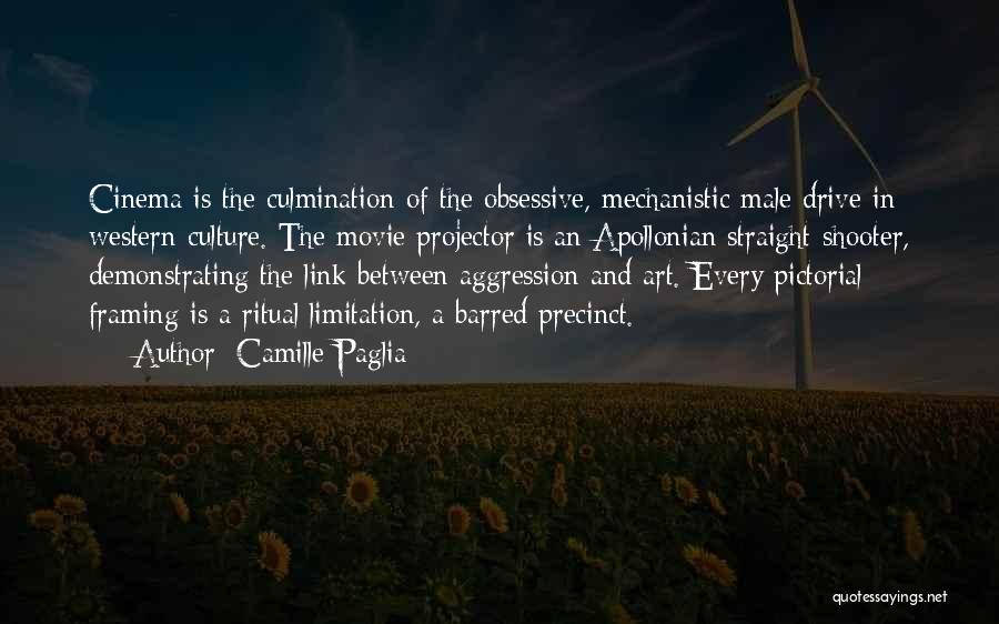 Camille Paglia Quotes: Cinema Is The Culmination Of The Obsessive, Mechanistic Male Drive In Western Culture. The Movie Projector Is An Apollonian Straight-shooter,