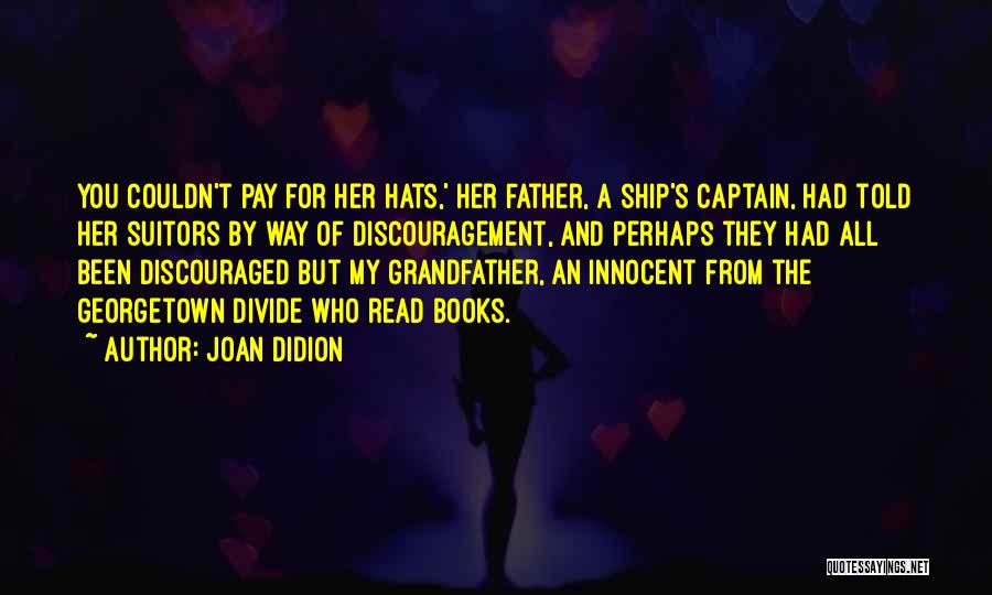 Joan Didion Quotes: You Couldn't Pay For Her Hats,' Her Father, A Ship's Captain, Had Told Her Suitors By Way Of Discouragement, And