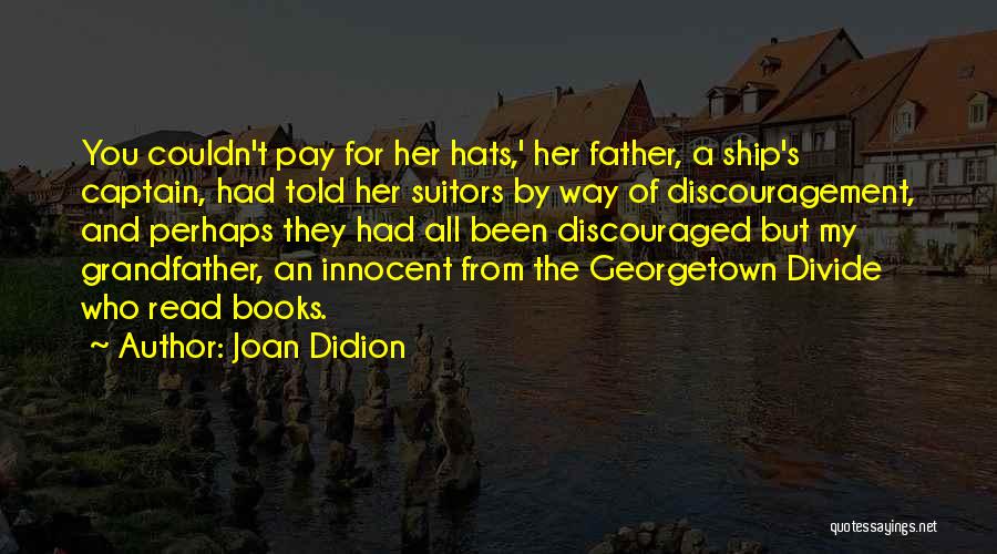 Joan Didion Quotes: You Couldn't Pay For Her Hats,' Her Father, A Ship's Captain, Had Told Her Suitors By Way Of Discouragement, And