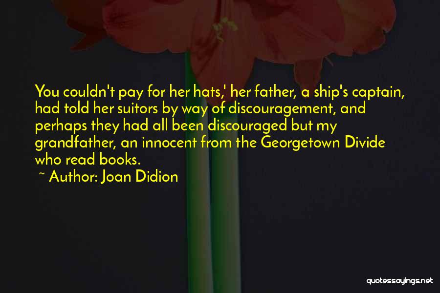 Joan Didion Quotes: You Couldn't Pay For Her Hats,' Her Father, A Ship's Captain, Had Told Her Suitors By Way Of Discouragement, And