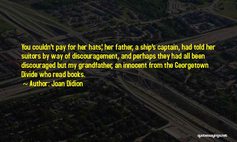 Joan Didion Quotes: You Couldn't Pay For Her Hats,' Her Father, A Ship's Captain, Had Told Her Suitors By Way Of Discouragement, And