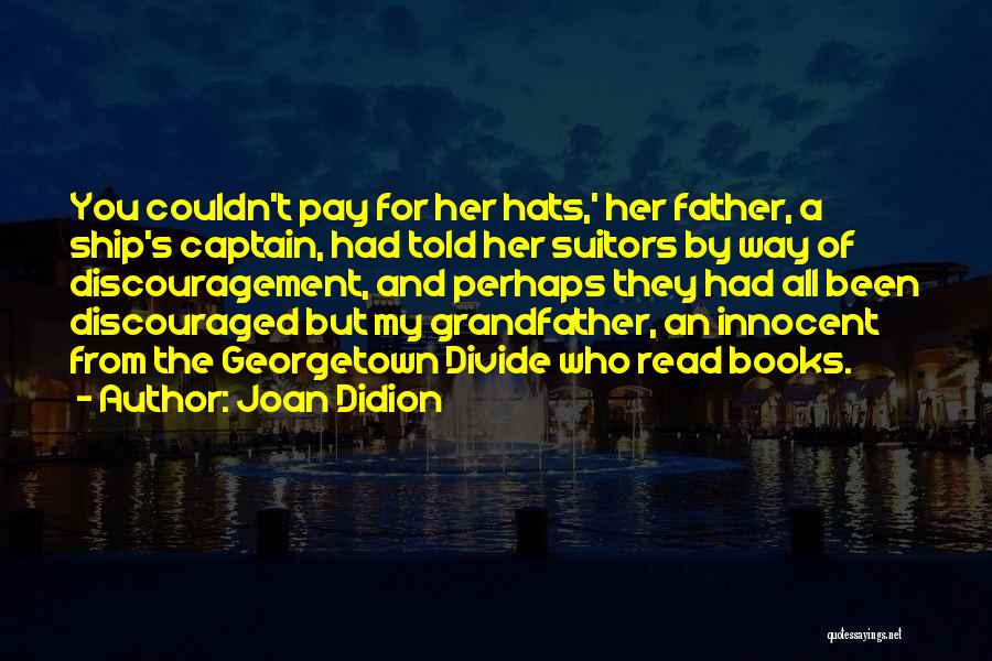 Joan Didion Quotes: You Couldn't Pay For Her Hats,' Her Father, A Ship's Captain, Had Told Her Suitors By Way Of Discouragement, And