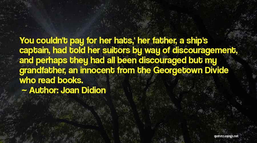 Joan Didion Quotes: You Couldn't Pay For Her Hats,' Her Father, A Ship's Captain, Had Told Her Suitors By Way Of Discouragement, And