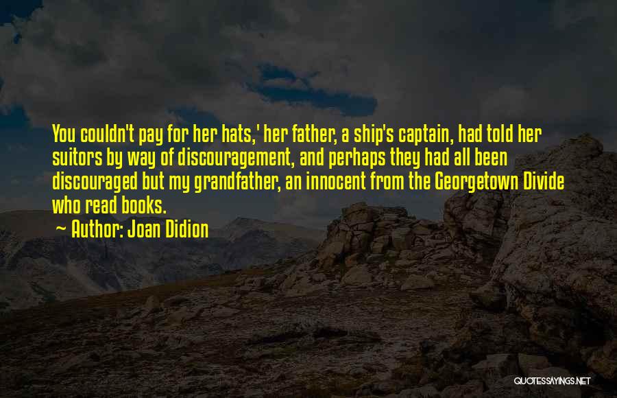 Joan Didion Quotes: You Couldn't Pay For Her Hats,' Her Father, A Ship's Captain, Had Told Her Suitors By Way Of Discouragement, And