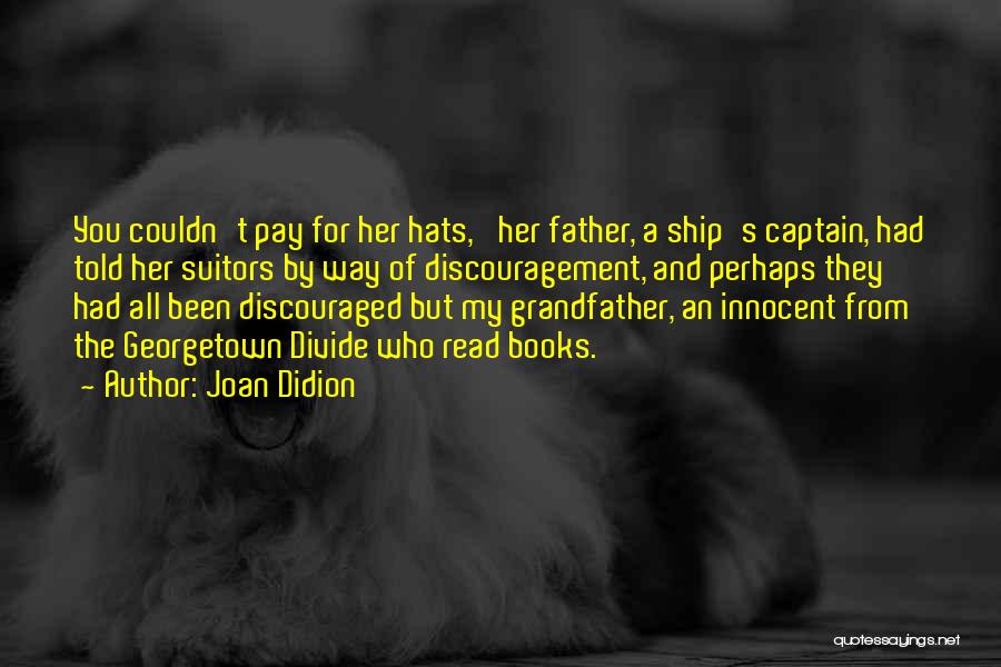 Joan Didion Quotes: You Couldn't Pay For Her Hats,' Her Father, A Ship's Captain, Had Told Her Suitors By Way Of Discouragement, And