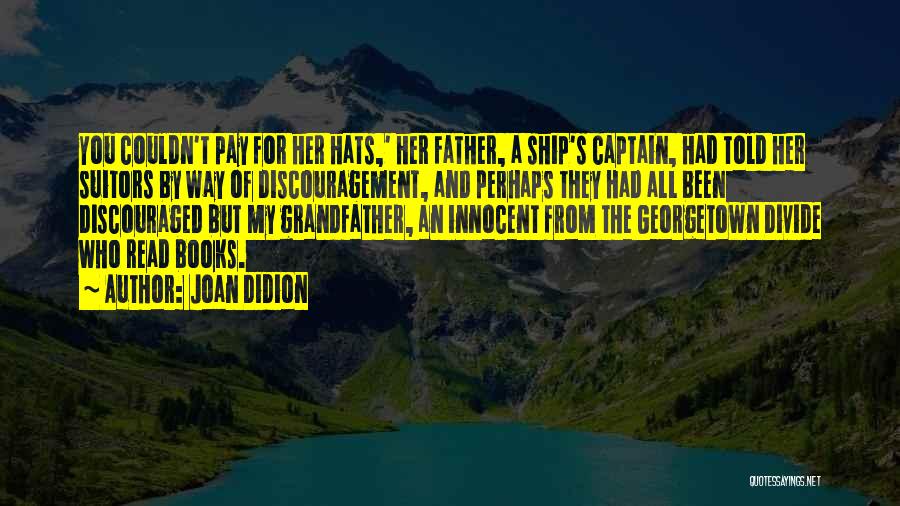 Joan Didion Quotes: You Couldn't Pay For Her Hats,' Her Father, A Ship's Captain, Had Told Her Suitors By Way Of Discouragement, And