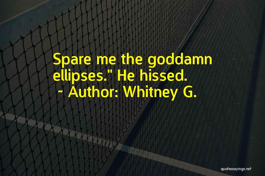 Whitney G. Quotes: Spare Me The Goddamn Ellipses. He Hissed.