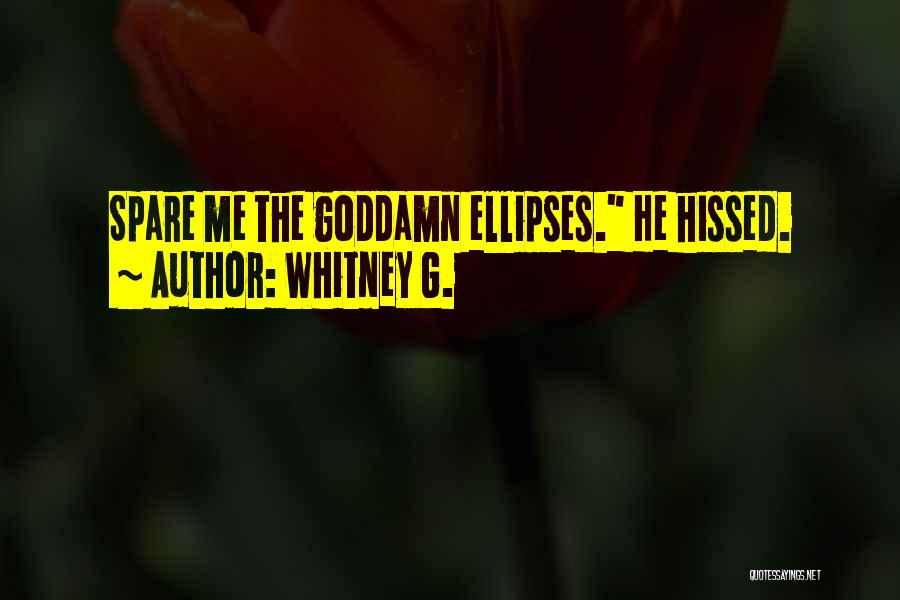Whitney G. Quotes: Spare Me The Goddamn Ellipses. He Hissed.