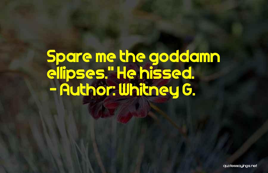 Whitney G. Quotes: Spare Me The Goddamn Ellipses. He Hissed.