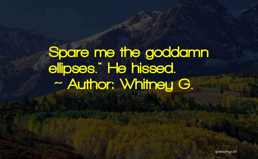 Whitney G. Quotes: Spare Me The Goddamn Ellipses. He Hissed.