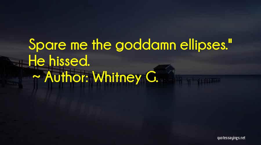 Whitney G. Quotes: Spare Me The Goddamn Ellipses. He Hissed.