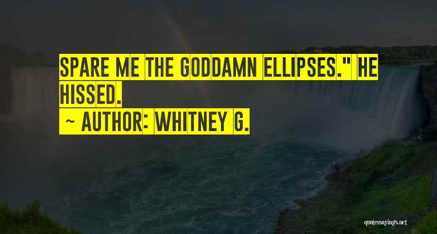 Whitney G. Quotes: Spare Me The Goddamn Ellipses. He Hissed.
