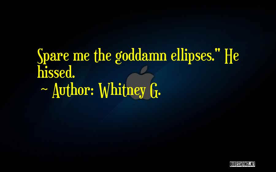 Whitney G. Quotes: Spare Me The Goddamn Ellipses. He Hissed.