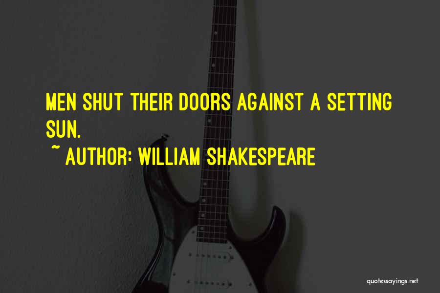 William Shakespeare Quotes: Men Shut Their Doors Against A Setting Sun.