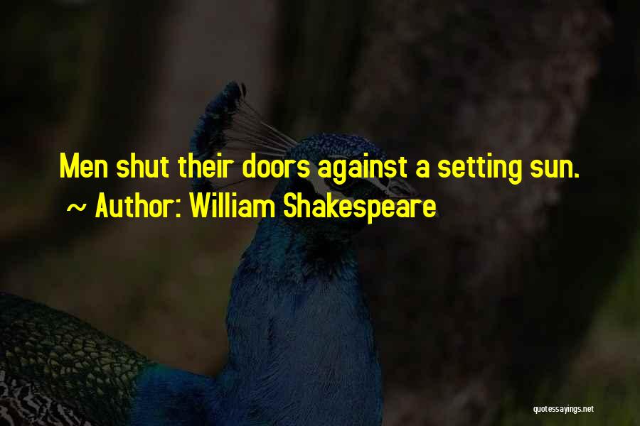 William Shakespeare Quotes: Men Shut Their Doors Against A Setting Sun.