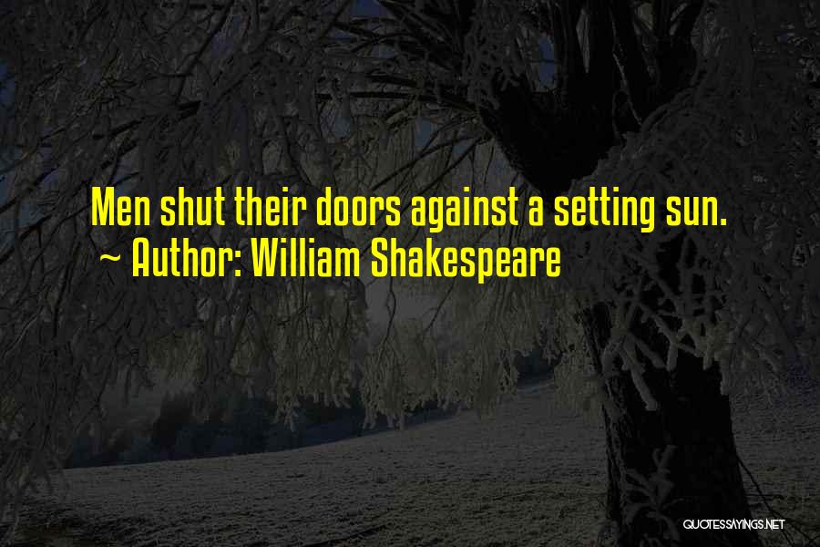 William Shakespeare Quotes: Men Shut Their Doors Against A Setting Sun.