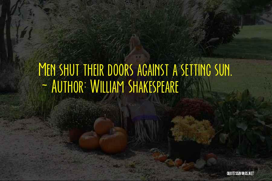 William Shakespeare Quotes: Men Shut Their Doors Against A Setting Sun.