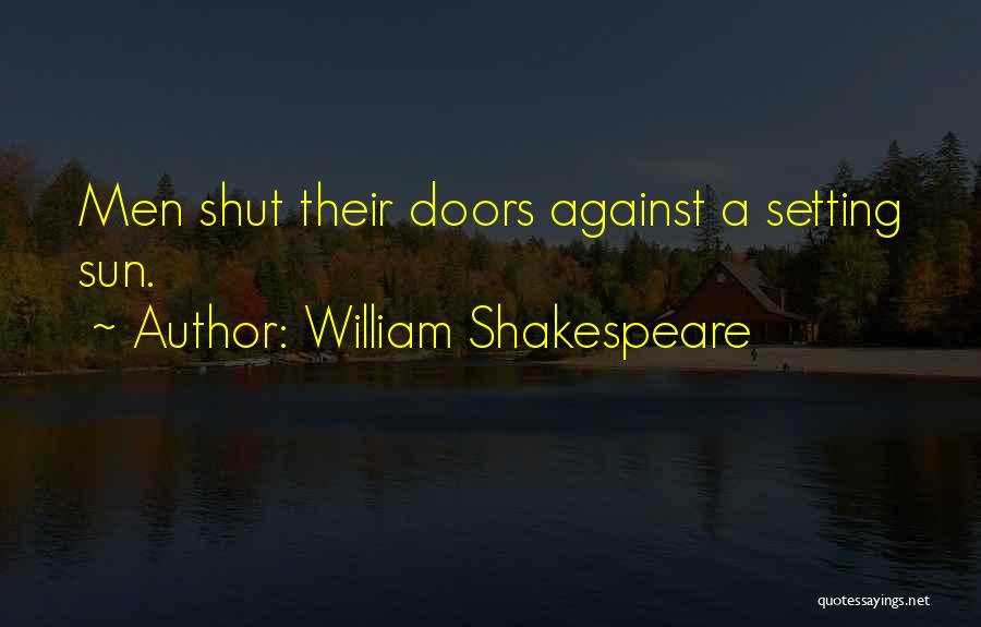 William Shakespeare Quotes: Men Shut Their Doors Against A Setting Sun.