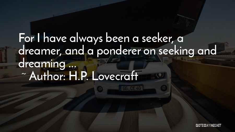 H.P. Lovecraft Quotes: For I Have Always Been A Seeker, A Dreamer, And A Ponderer On Seeking And Dreaming ...