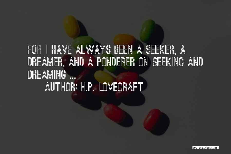 H.P. Lovecraft Quotes: For I Have Always Been A Seeker, A Dreamer, And A Ponderer On Seeking And Dreaming ...
