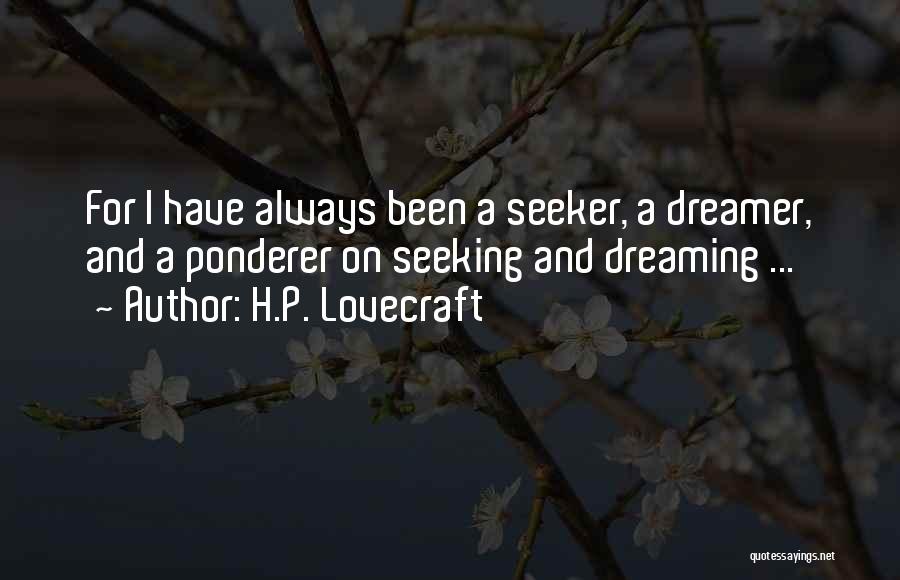 H.P. Lovecraft Quotes: For I Have Always Been A Seeker, A Dreamer, And A Ponderer On Seeking And Dreaming ...
