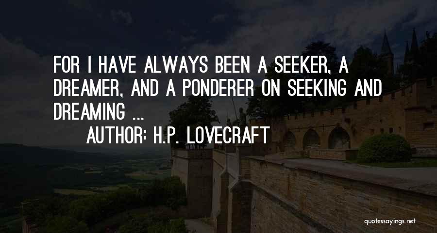 H.P. Lovecraft Quotes: For I Have Always Been A Seeker, A Dreamer, And A Ponderer On Seeking And Dreaming ...