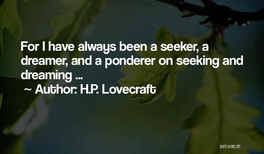 H.P. Lovecraft Quotes: For I Have Always Been A Seeker, A Dreamer, And A Ponderer On Seeking And Dreaming ...