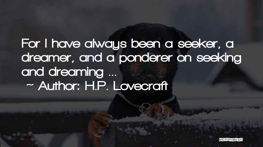 H.P. Lovecraft Quotes: For I Have Always Been A Seeker, A Dreamer, And A Ponderer On Seeking And Dreaming ...