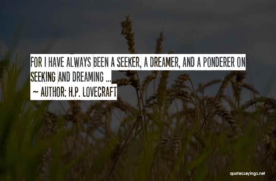 H.P. Lovecraft Quotes: For I Have Always Been A Seeker, A Dreamer, And A Ponderer On Seeking And Dreaming ...